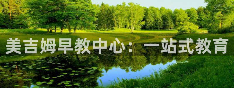 威九国际网站进入产品中心：美吉姆早教中心：一站式教育