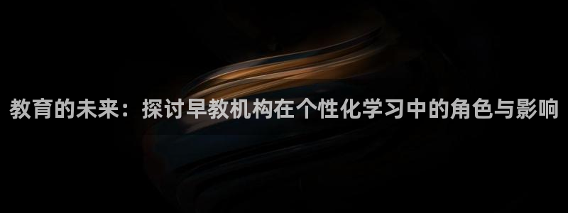 威九国际EVA0001：教育的未来：探讨早教机构在个性化学习中的角色与影响