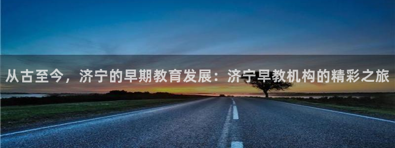 威九国际的演员：从古至今，济宁的早期教育发展：济宁早教机构的精彩之旅