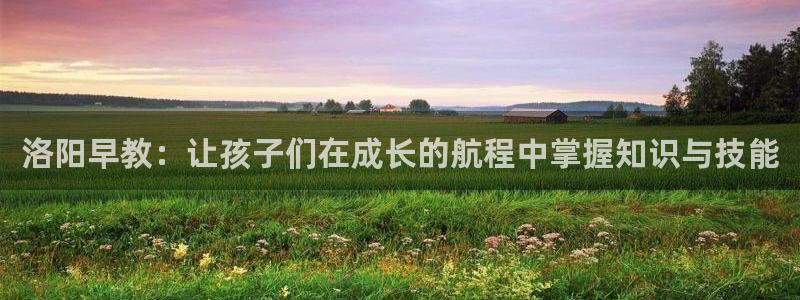 78mapp威九国际：洛阳早教：让孩子们在成长的航程中掌握知识与技能