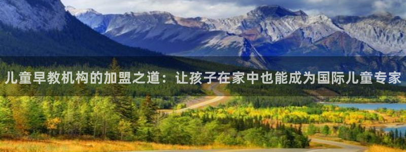威九国际官方入口：儿童早教机构的加盟之道：让孩子在家中也能成为国际儿童专家