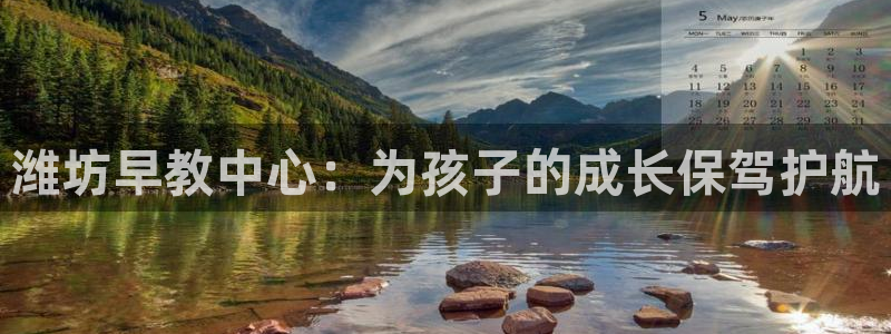 威九国际app哪个地方：潍坊早教中心：为孩子的成长保驾护航