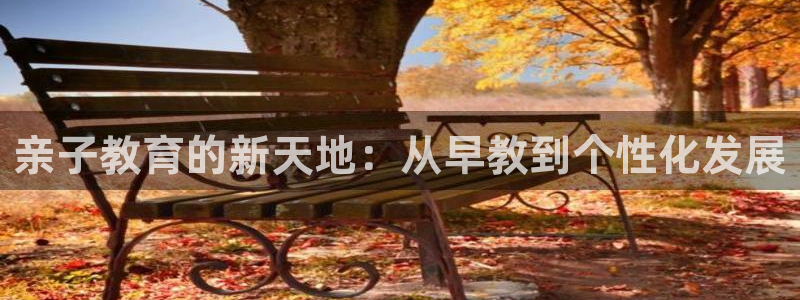 威九国际78mob游戏亮点：亲子教育的新天地：从早教到个性化发展