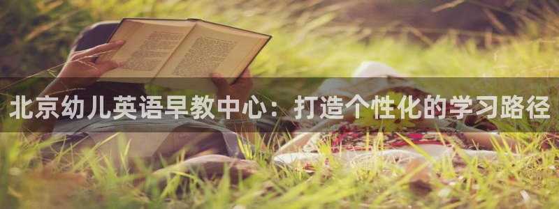 威九国际体育app下载:北京幼儿英语早教中心:打造个性化的学习路径