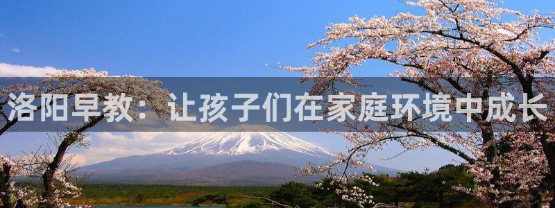 威九国际FT：洛阳早教：让孩子们在家庭环境中成长