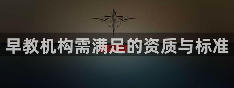 威九国际演员2023年最新作品：早教机构需满足的资质与标准