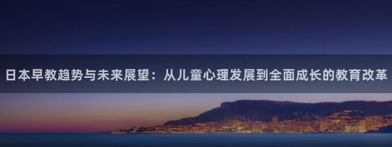 威九国际游戏app网址：日本早教趋势与未来展望：从儿童心理发展到全面成长的教育改