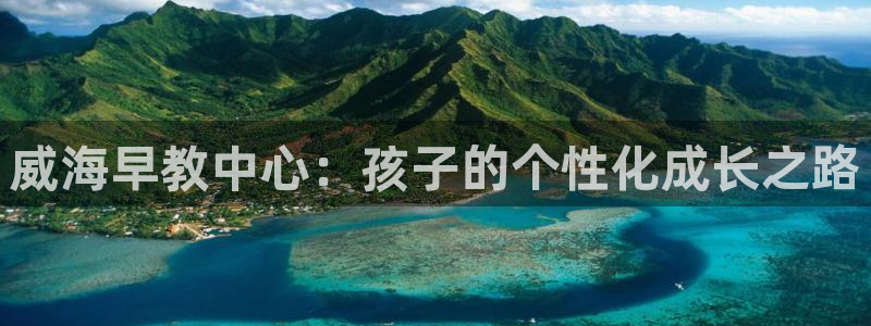 威九国际免费网络站：威海早教中心：孩子的个性化成长之路