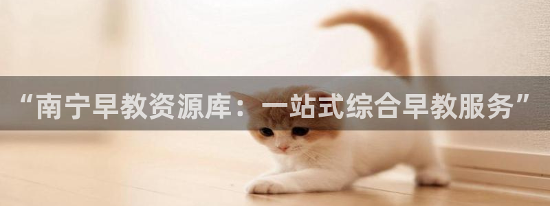 威九国际发布新版eBzxin2Tp:“南宁早教资源库:一站式综合早教服务”