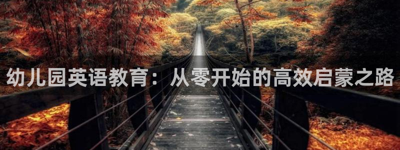 威九国际天美：幼儿园英语教育：从零开始的高效启蒙之路