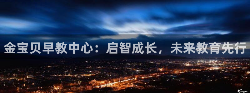 保定威九网络科技有限公司招聘：金宝贝早教中心：启智成长，未来教育先行