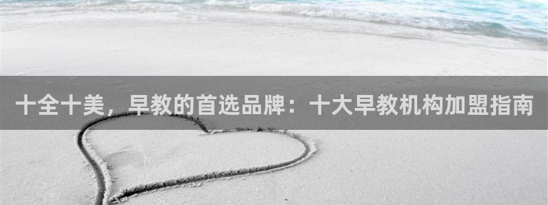 威九国际ft：十全十美，早教的首选品牌：十大早教机构加盟指南